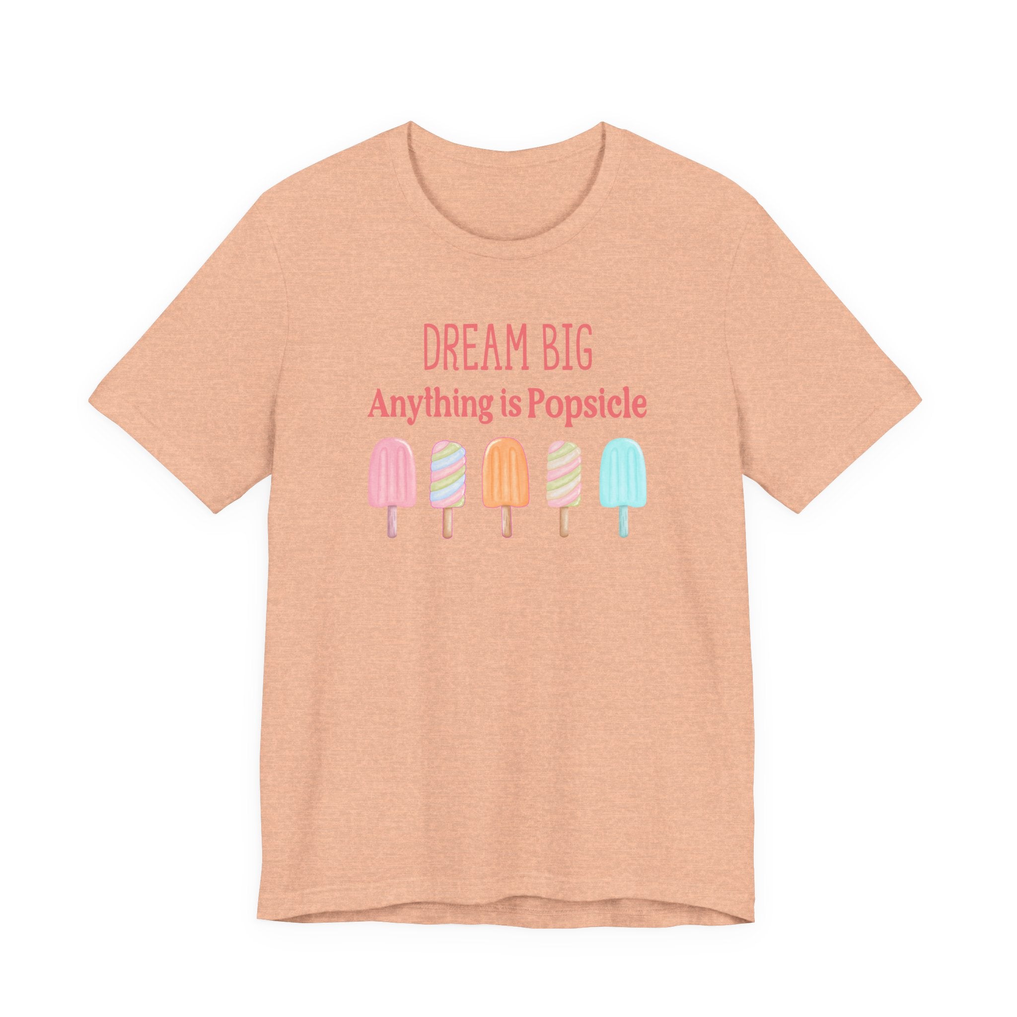 Dream Big Anything Is Popsicle Tee - Fun Summer Shirt, Inspirational and Motivational, Perfect T-shirt for Kids and Adults