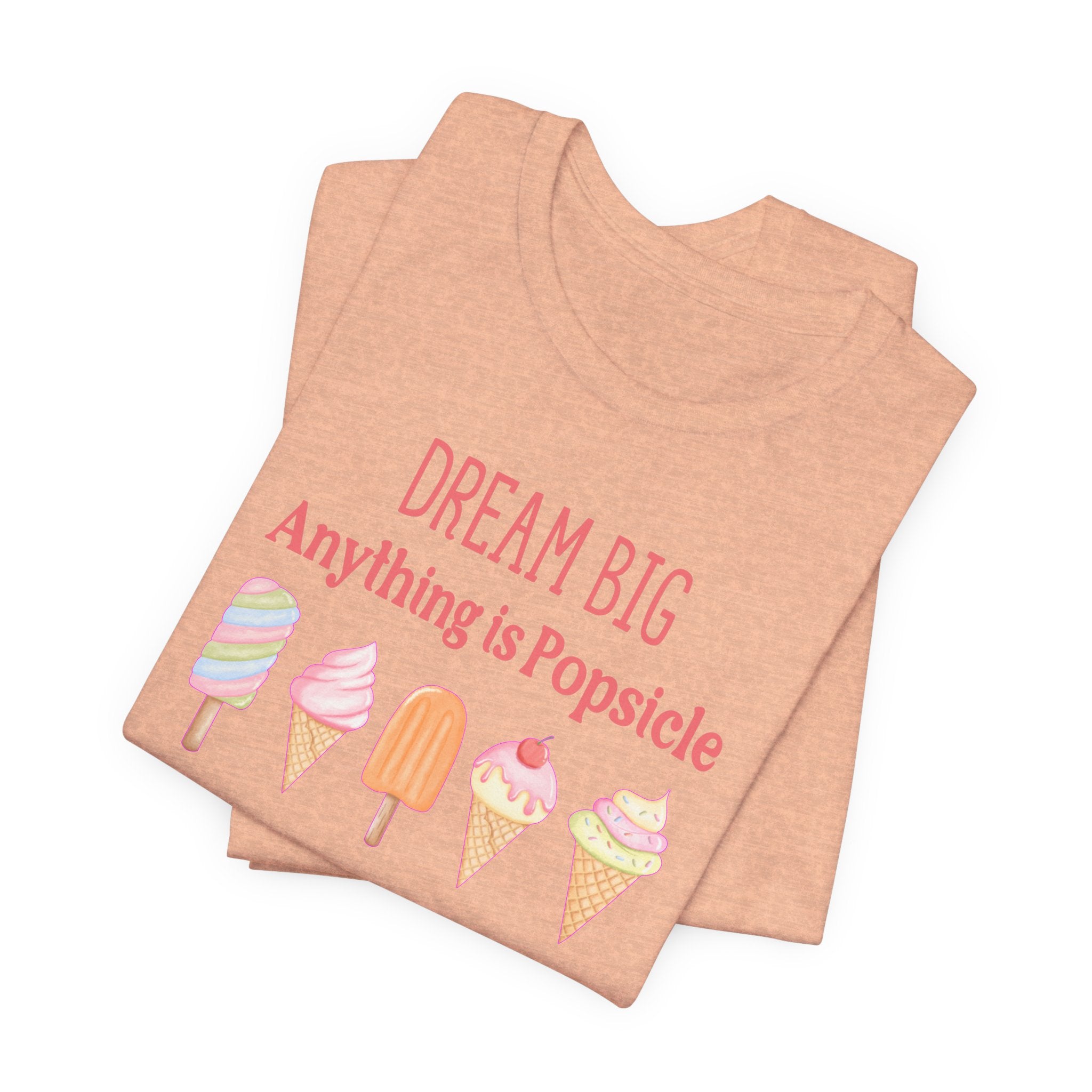 Dream Big Anything Is Popsicle Tee - Fun Summer Shirt, Inspirational and Motivational, Perfect T-shirt for Kids and Adults