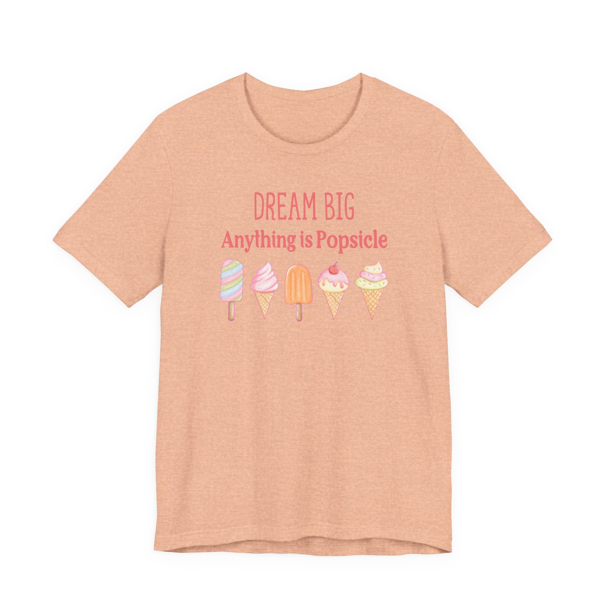 Dream Big Anything Is Popsicle Tee - Fun Summer Shirt, Inspirational and Motivational, Perfect T-shirt for Kids and Adults