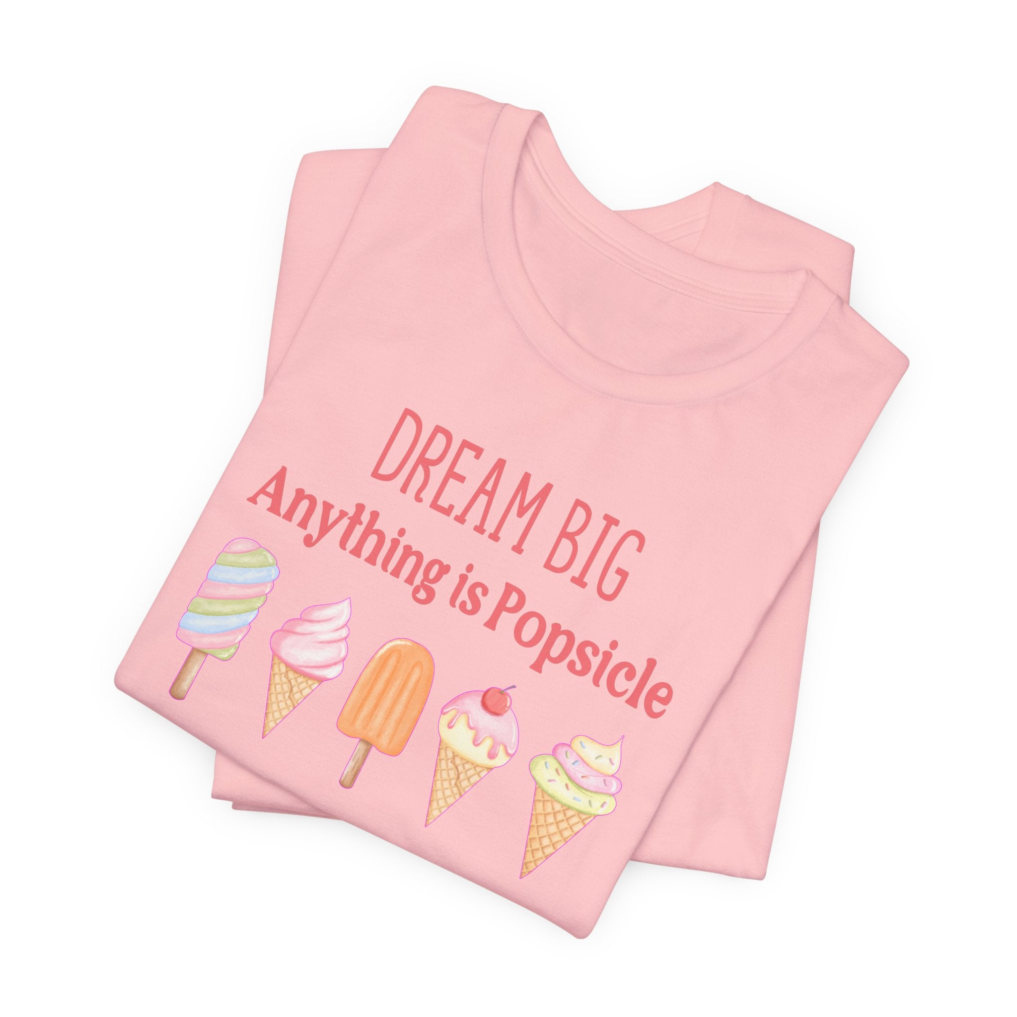 Dream Big Anything Is Popsicle Tee - Fun Summer Shirt, Inspirational and Motivational, Perfect T-shirt for Kids and Adults