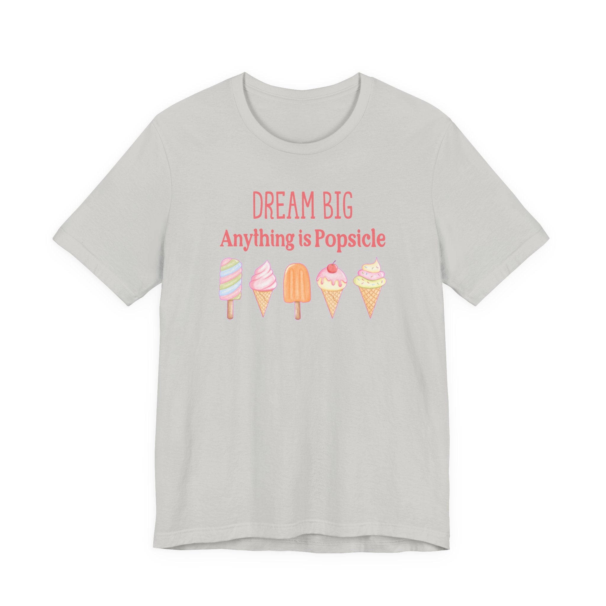 Dream Big Anything Is Popsicle Tee - Fun Summer Shirt, Inspirational and Motivational, Perfect T-shirt for Kids and Adults