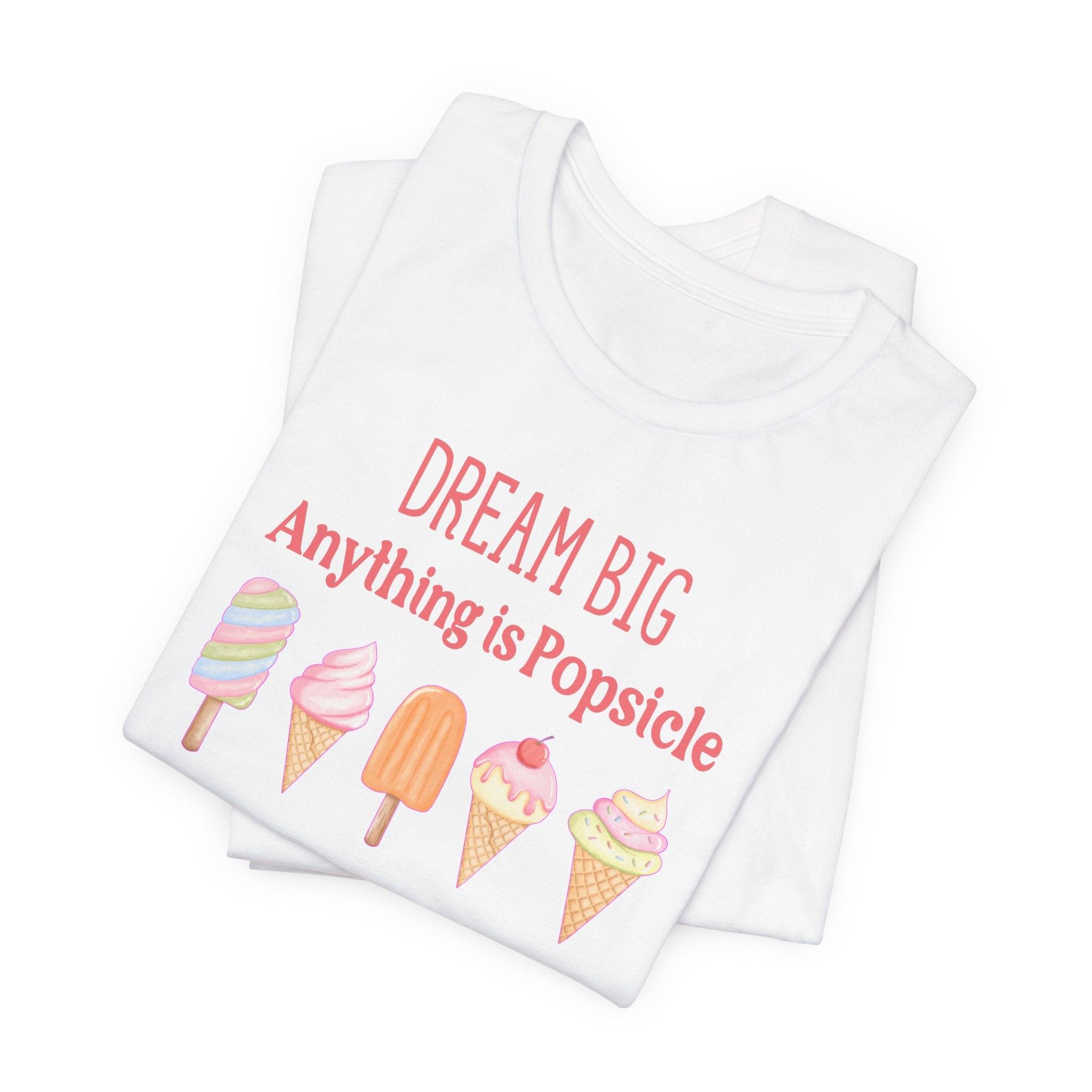 Dream Big Anything Is Popsicle Tee - Fun Summer Shirt, Inspirational and Motivational, Perfect T-shirt for Kids and Adults