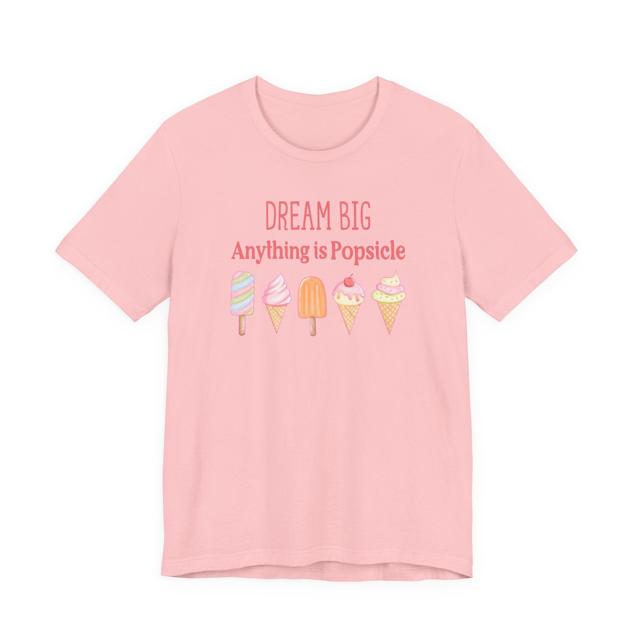 Dream Big Anything Is Popsicle Tee - Fun Summer Shirt, Inspirational and Motivational, Perfect T-shirt for Kids and Adults