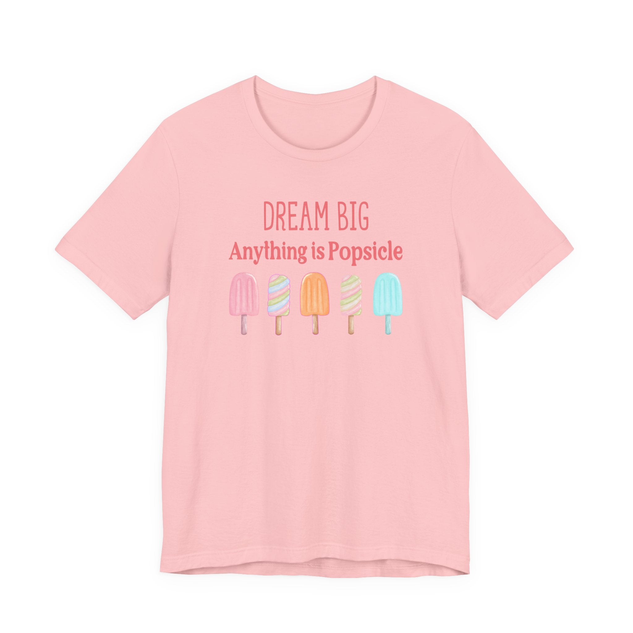 Dream Big Anything Is Popsicle Tee - Fun Summer Shirt, Inspirational and Motivational, Perfect T-shirt for Kids and Adults