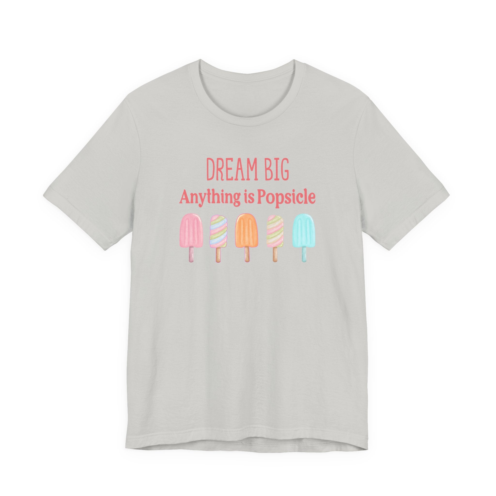 Dream Big Anything Is Popsicle Tee - Fun Summer Shirt, Inspirational and Motivational, Perfect T-shirt for Kids and Adults