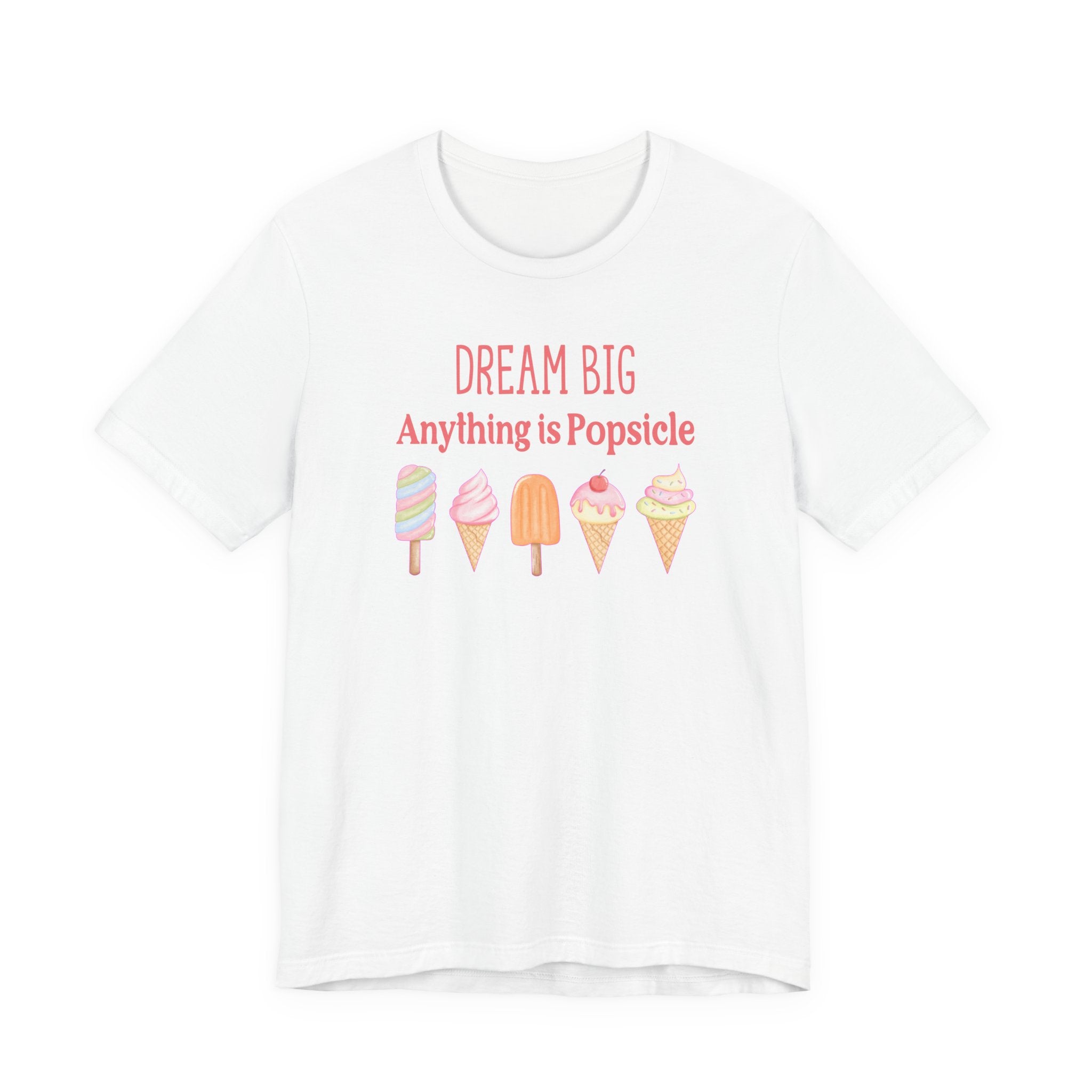 Dream Big Anything Is Popsicle Tee - Fun Summer Shirt, Inspirational and Motivational, Perfect T-shirt for Kids and Adults